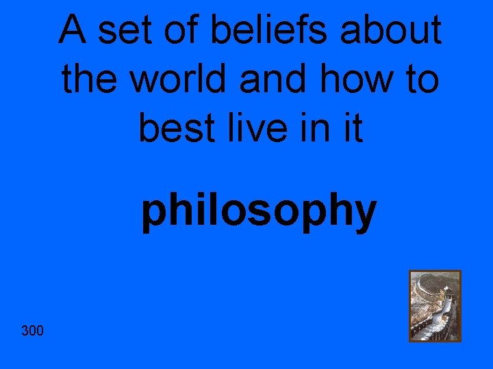 A set of beliefs about the world and how to best live in it
