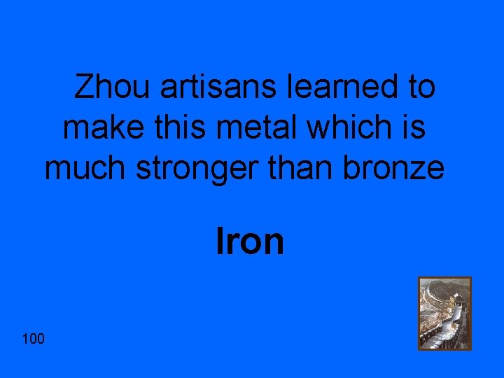 Zhou artisans learned to make this metal which is much stronger than bronze Iron