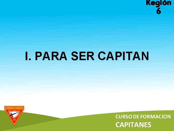 Región 6 I. PARA SER CAPITAN CURSO DE FORMACION CAPITANES 