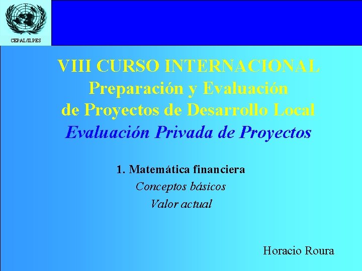 CEPAL/ILPES VIII CURSO INTERNACIONAL Preparación y Evaluación de Proyectos de Desarrollo Local Evaluación Privada