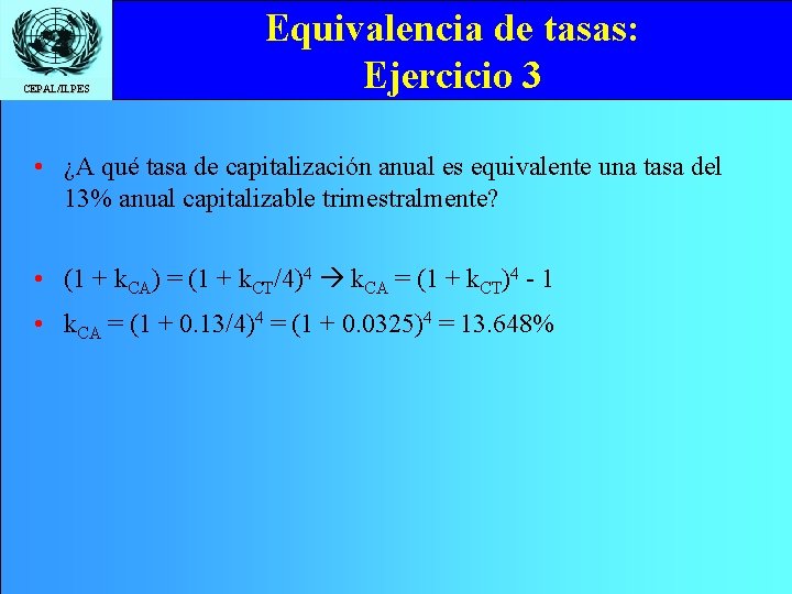 CEPAL/ILPES Equivalencia de tasas: Ejercicio 3 • ¿A qué tasa de capitalización anual es