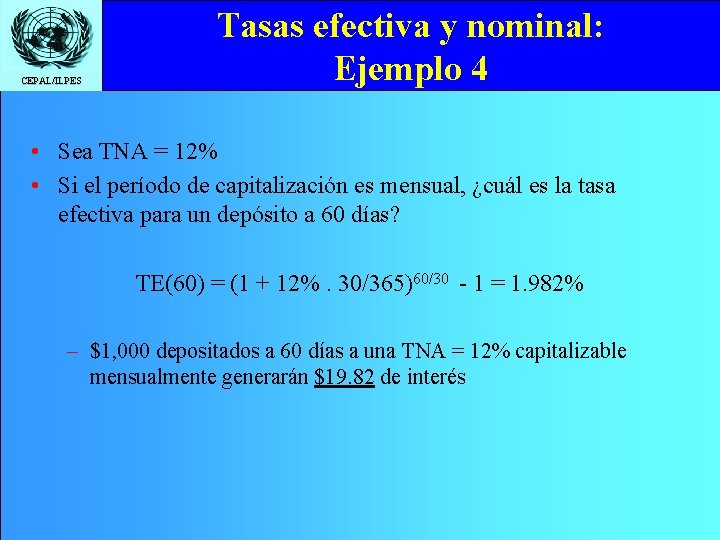 CEPAL/ILPES Tasas efectiva y nominal: Ejemplo 4 • Sea TNA = 12% • Si