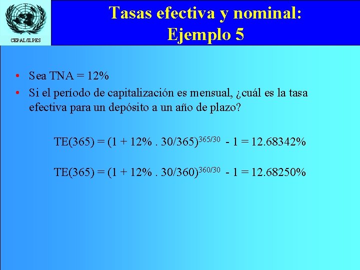 CEPAL/ILPES Tasas efectiva y nominal: Ejemplo 5 • Sea TNA = 12% • Si