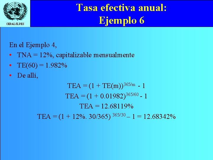 CEPAL/ILPES Tasa efectiva anual: Ejemplo 6 En el Ejemplo 4, • TNA = 12%,