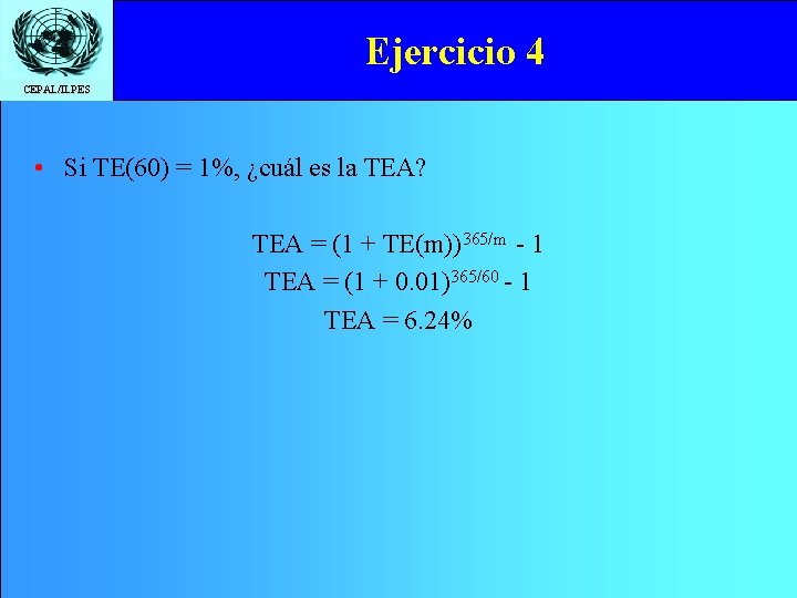 Ejercicio 4 CEPAL/ILPES • Si TE(60) = 1%, ¿cuál es la TEA? TEA =