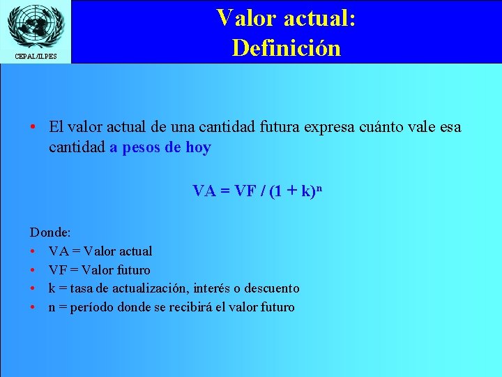 CEPAL/ILPES Valor actual: Definición • El valor actual de una cantidad futura expresa cuánto