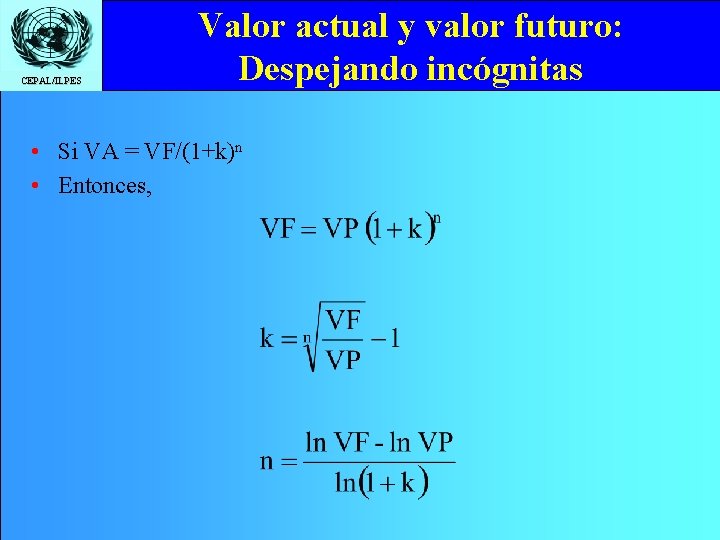 CEPAL/ILPES Valor actual y valor futuro: Despejando incógnitas • Si VA = VF/(1+k)n •