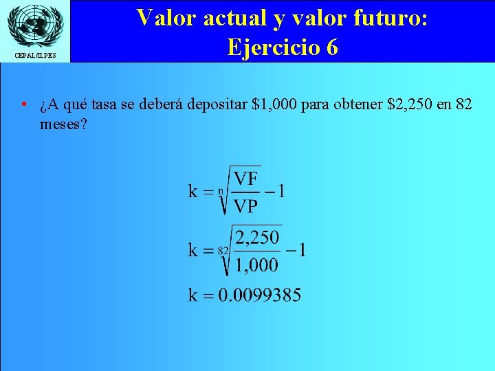 CEPAL/ILPES Valor actual y valor futuro: Ejercicio 6 • ¿A qué tasa se deberá