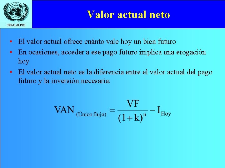 Valor actual neto CEPAL/ILPES • El valor actual ofrece cuánto vale hoy un bien