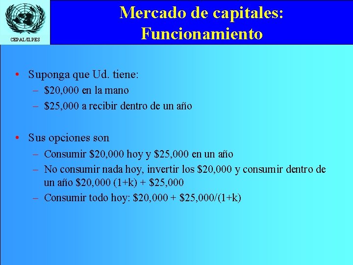 CEPAL/ILPES Mercado de capitales: Funcionamiento • Suponga que Ud. tiene: – $20, 000 en