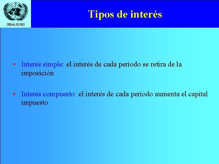 Tipos de interés CEPAL/ILPES • Interés simple: el interés de cada período se retira