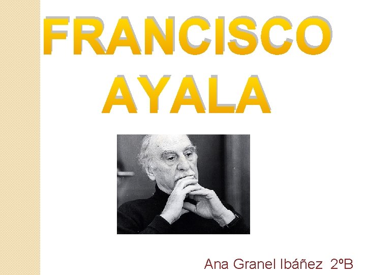 FRANCISCO AYALA Ana Granel Ibáñez 2ºB 