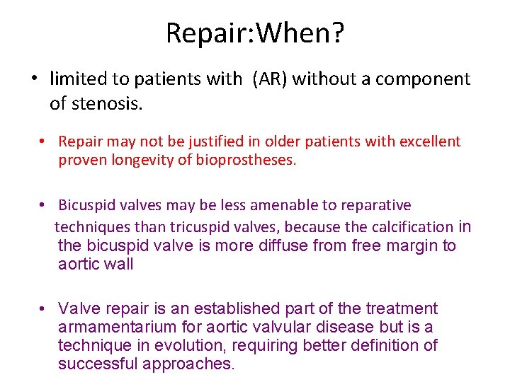 Repair: When? • limited to patients with (AR) without a component of stenosis. •