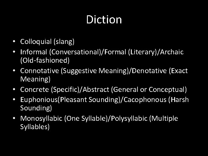 Diction • Colloquial (slang) • Informal (Conversational)/Formal (Literary)/Archaic (Old-fashioned) • Connotative (Suggestive Meaning)/Denotative (Exact Diction • Colloquial (slang) • Informal (Conversational)/Formal (Literary)/Archaic (Old-fashioned) • Connotative (Suggestive Meaning)/Denotative (Exact