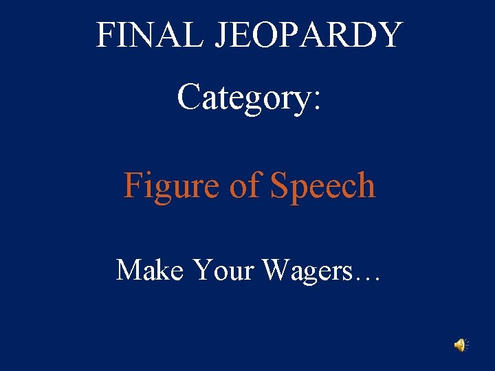 FINAL JEOPARDY Category: Figure of Speech Make Your Wagers… 