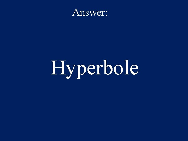 Answer: Hyperbole 