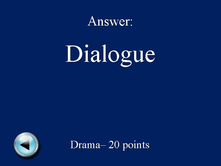 Answer: Dialogue Drama– 20 points 