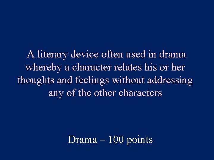 A literary device often used in drama whereby a character relates his or her