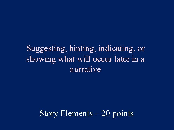 Suggesting, hinting, indicating, or showing what will occur later in a narrative Story Elements