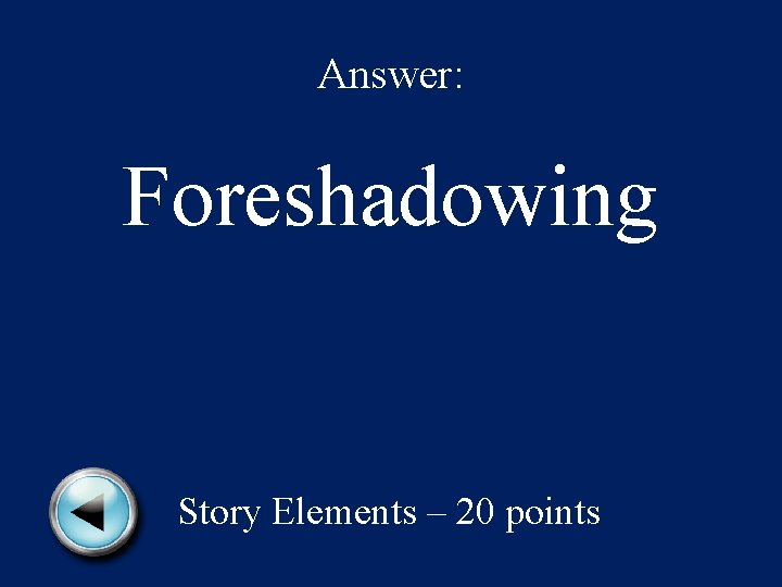Answer: Foreshadowing Story Elements – 20 points 