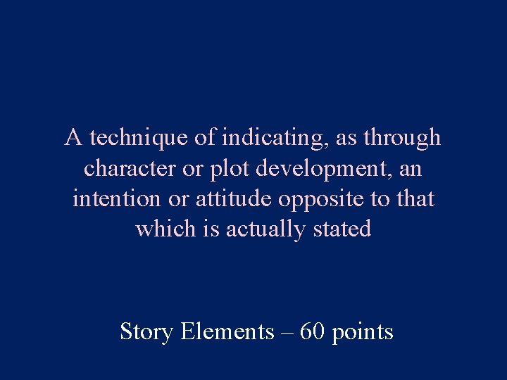 A technique of indicating, as through character or plot development, an intention or attitude