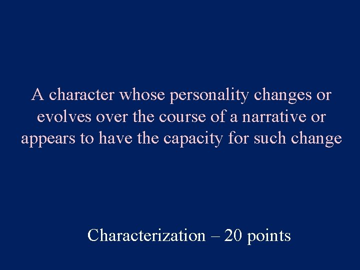 A character whose personality changes or evolves over the course of a narrative or