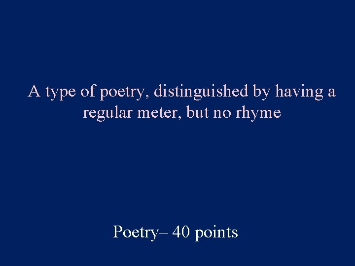 A type of poetry, distinguished by having a regular meter, but no rhyme Poetry–