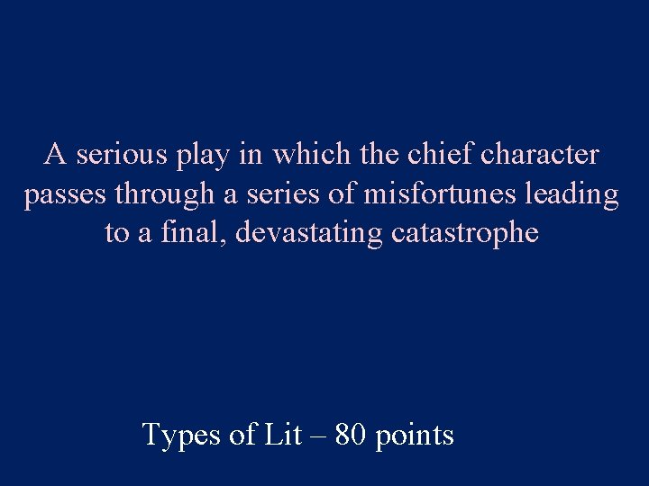 A serious play in which the chief character passes through a series of misfortunes