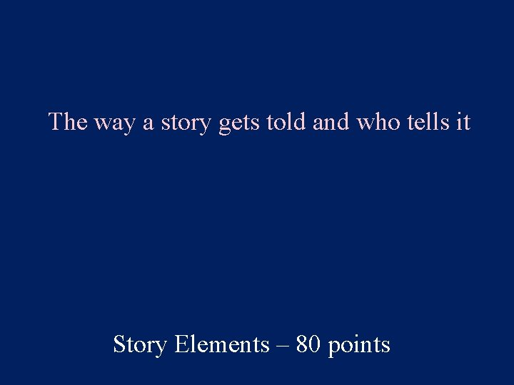 The way a story gets told and who tells it Story Elements – 80