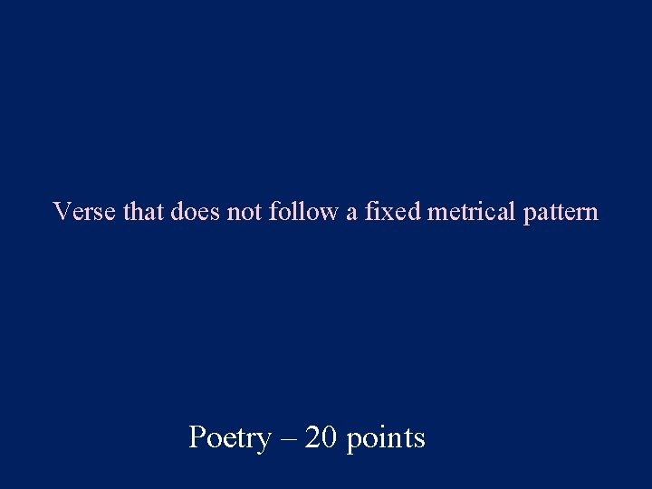 Verse that does not follow a fixed metrical pattern Poetry – 20 points 