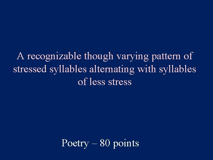 A recognizable though varying pattern of stressed syllables alternating with syllables of less stress