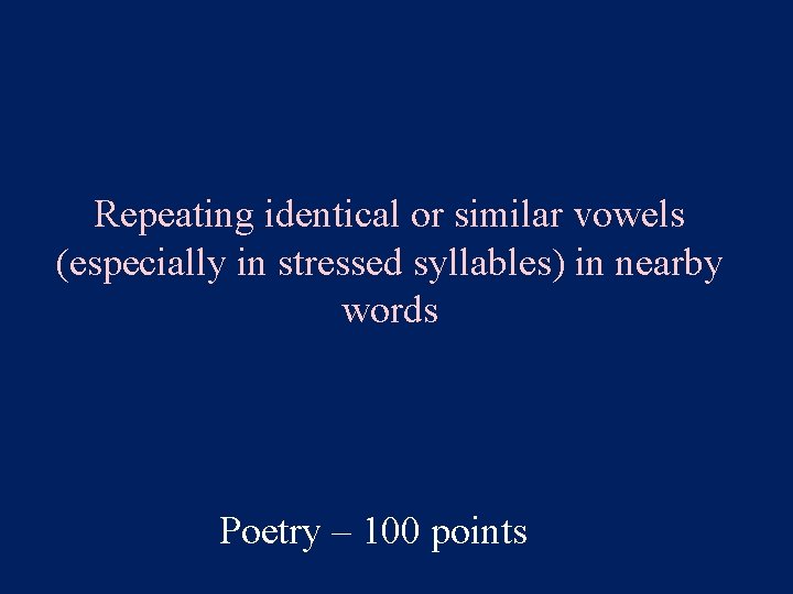 Repeating identical or similar vowels (especially in stressed syllables) in nearby words Poetry –