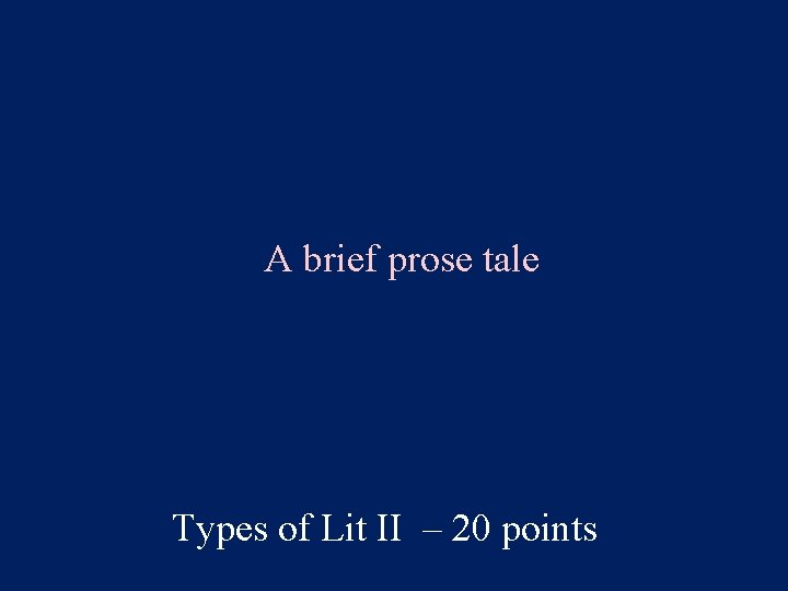 A brief prose tale Types of Lit II – 20 points 