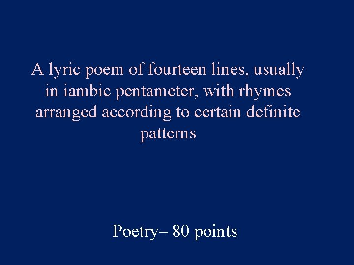 A lyric poem of fourteen lines, usually in iambic pentameter, with rhymes arranged according