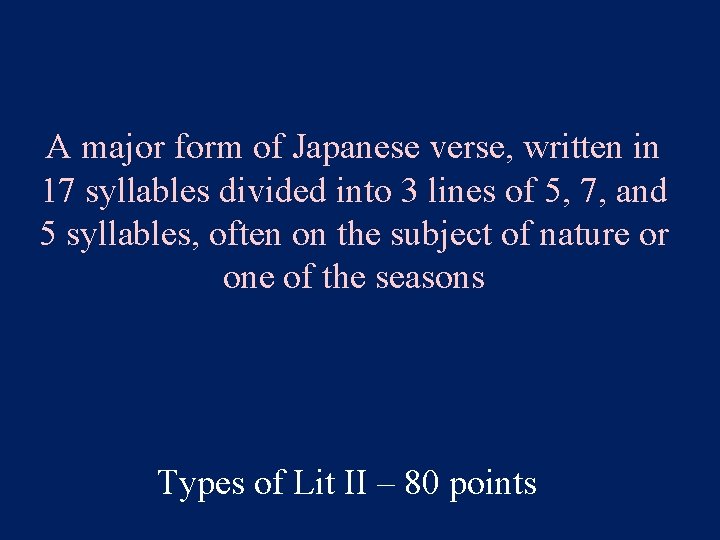 A major form of Japanese verse, written in 17 syllables divided into 3 lines