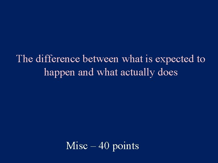 The difference between what is expected to happen and what actually does Misc –