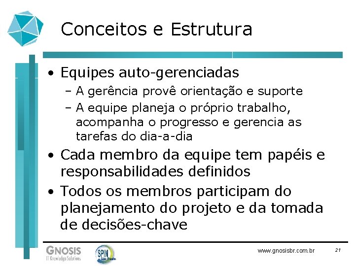 Conceitos e Estrutura • Equipes auto-gerenciadas – A gerência provê orientação e suporte –