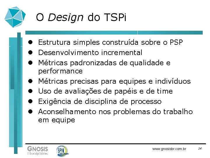 O Design do TSPi l Estrutura simples construída sobre o PSP l Desenvolvimento incremental