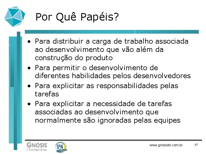 Por Quê Papéis? • Para distribuir a carga de trabalho associada ao desenvolvimento que