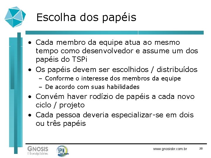 Escolha dos papéis • Cada membro da equipe atua ao mesmo tempo como desenvolvedor