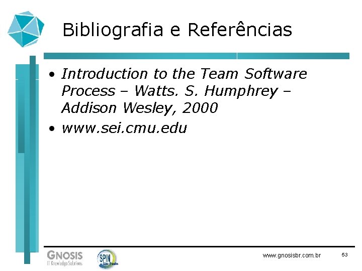 Bibliografia e Referências • Introduction to the Team Software Process – Watts. S. Humphrey