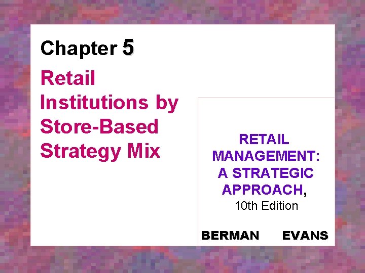 Chapter 5 Retail Institutions by Store-Based Strategy Mix RETAIL MANAGEMENT: A STRATEGIC APPROACH, 10