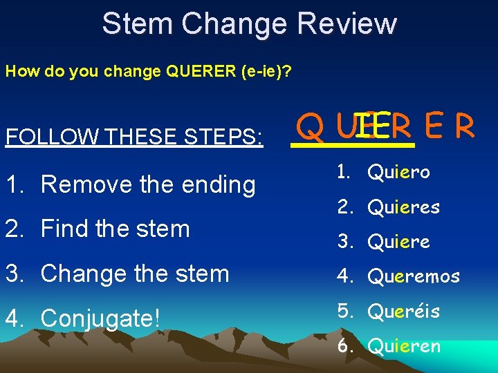 Stem Change Review How do you change QUERER (e-ie)? FOLLOW THESE STEPS: 1. Remove