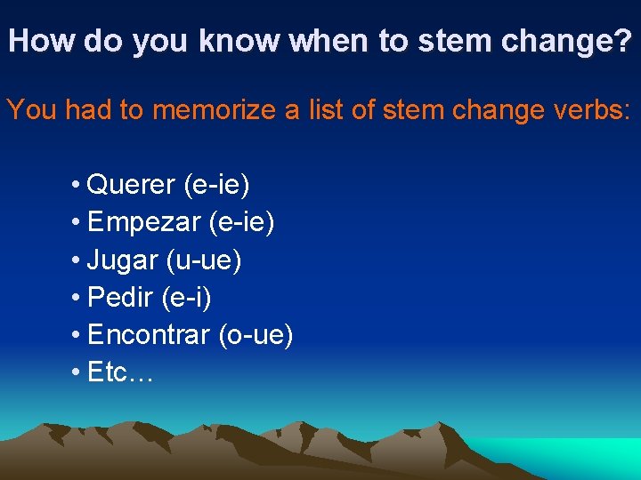 How do you know when to stem change? You had to memorize a list