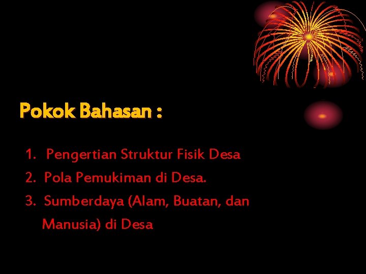 Pokok Bahasan : 1. Pengertian Struktur Fisik Desa 2. Pola Pemukiman di Desa. 3.