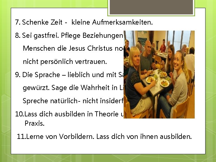 7. Schenke Zeit - kleine Aufmerksamkeiten. 8. Sei gastfrei. Pflege Beziehungen zu Menschen die