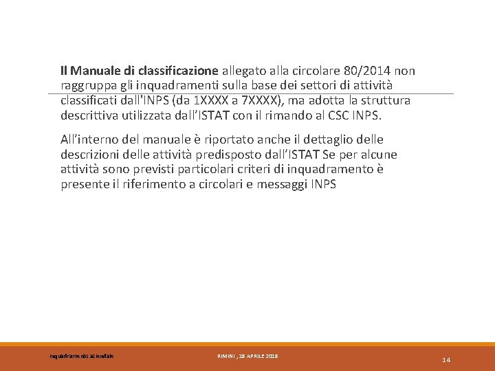 Il Manuale di classificazione allegato alla circolare 80/2014 non raggruppa gli inquadramenti sulla base