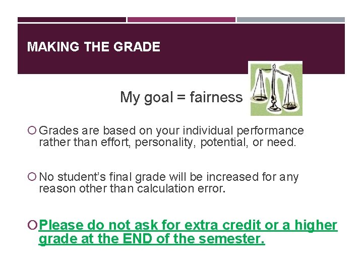 MAKING THE GRADE My goal = fairness Grades are based on your individual performance