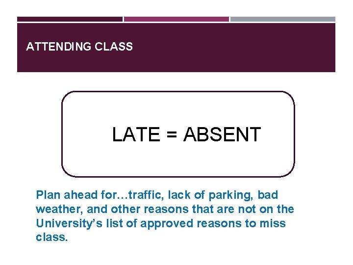 ATTENDING CLASS LATE = ABSENT Plan ahead for…traffic, lack of parking, bad weather, and