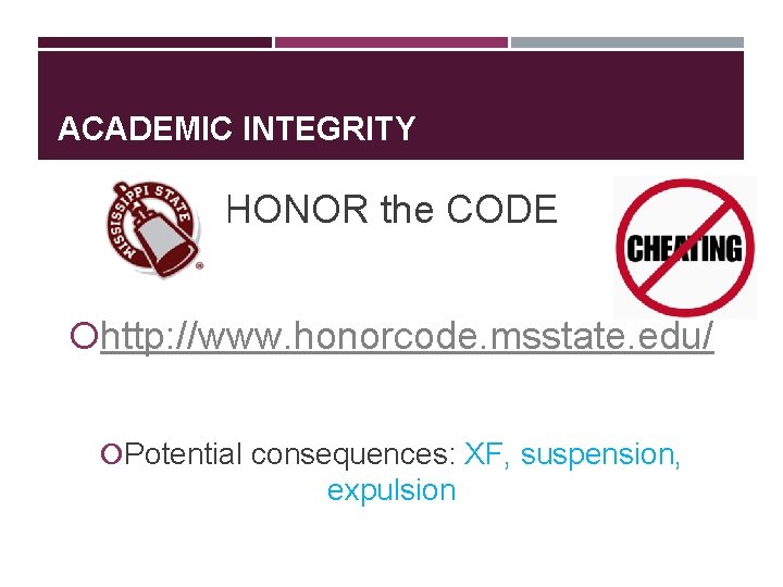 ACADEMIC INTEGRITY HONOR the CODE http: //www. honorcode. msstate. edu/ Potential consequences: XF, suspension,